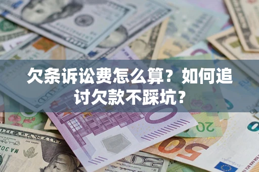 济南欠条诉讼费怎么算？如何追讨欠款不踩坑？