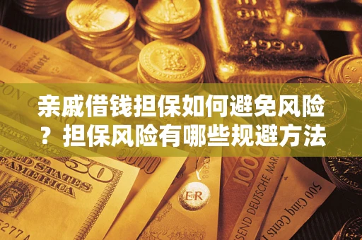 济南亲戚借钱担保如何避免风险？担保风险有哪些规避方法？