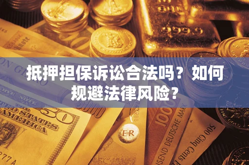 济南抵押担保诉讼合法吗？如何规避法律风险？
