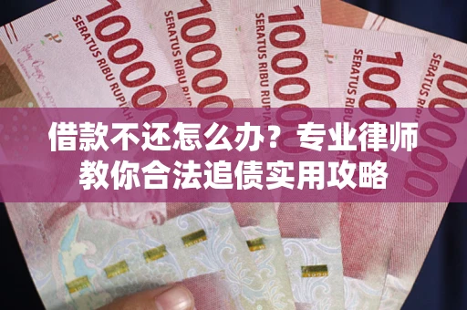 济南借款不还怎么办？专业律师教你合法追债实用攻略