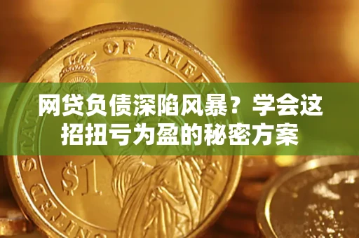 济南网贷负债深陷风暴？学会这招扭亏为盈的秘密方案
