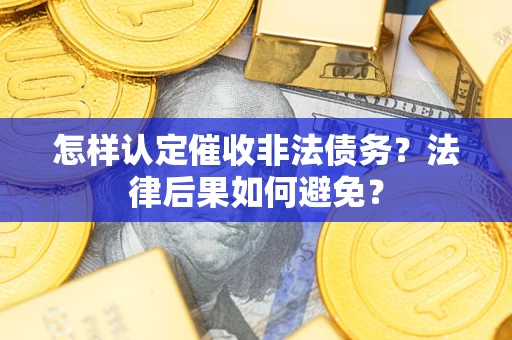 济南怎样认定催收非法债务？法律后果如何避免？