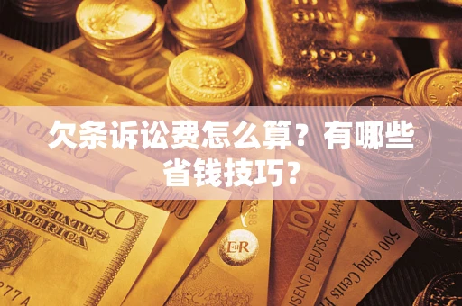 济南欠条诉讼费怎么算？有哪些省钱技巧？