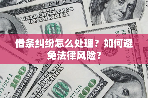 济南借条纠纷怎么处理？如何避免法律风险？
