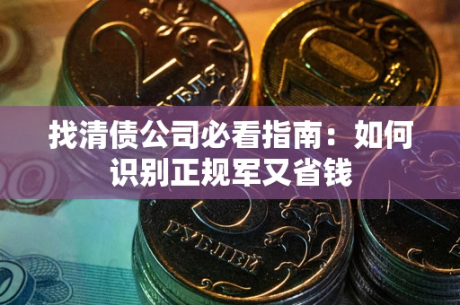 济南找清债公司必看指南：如何识别正规军又省钱
