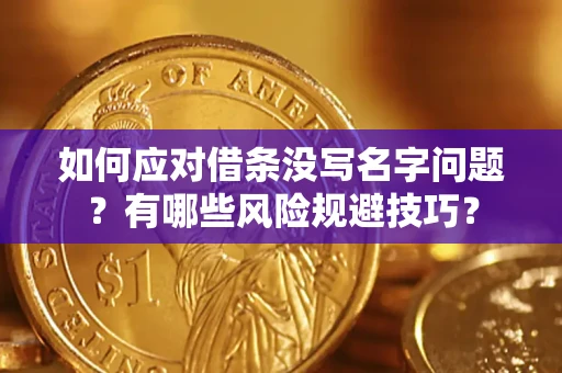 济南如何应对借条没写名字问题？有哪些风险规避技巧？