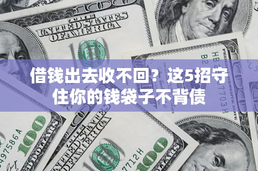 济南借钱出去收不回？这5招守住你的钱袋子不背债