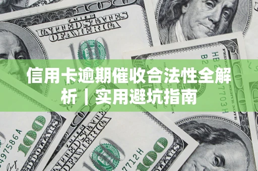 济南信用卡逾期催收合法性全解析｜实用避坑指南
