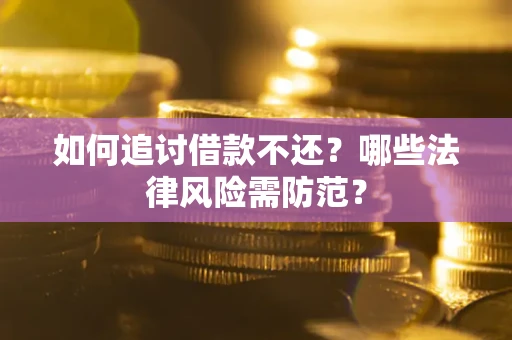 济南如何追讨借款不还？哪些法律风险需防范？